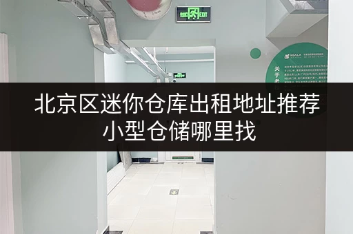 北京区迷你仓库出租地址推荐 小型仓储哪里找