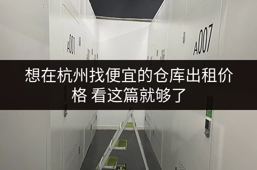 想在杭州找便宜的仓库出租价格 看这篇就够了