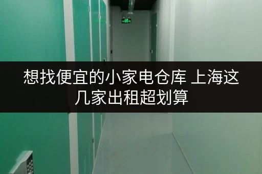 想找便宜的小家电仓库 上海这几家出租超划算