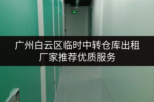 广州白云区临时中转仓库出租厂家推荐优质服务