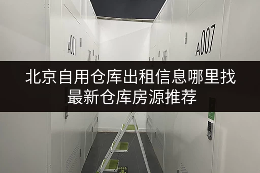 北京自用仓库出租信息哪里找 最新仓库房源推荐