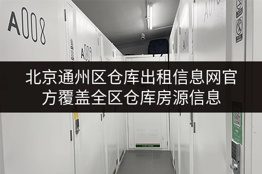 北京通州区仓库出租信息网官方覆盖全区仓库房源信息