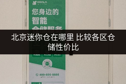 北京迷你仓在哪里 比较各区仓储性价比