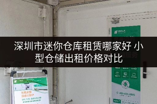 深圳市迷你仓库租赁哪家好 小型仓储出租价格对比