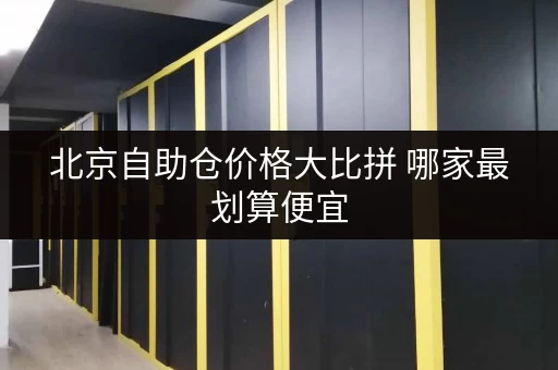 北京自助仓价格大比拼 哪家最划算便宜