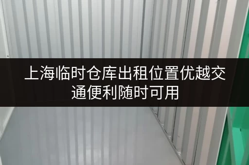 上海临时仓库出租位置优越交通便利随时可用