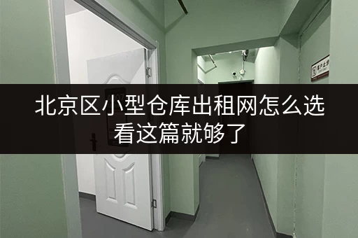北京区小型仓库出租网怎么选看这篇就够了