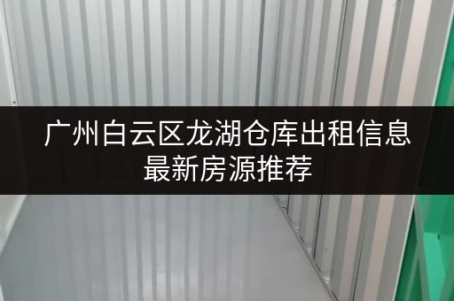 广州白云区龙湖仓库出租信息最新房源推荐 广州白云区龙湖仓库出租信息最新房源推荐