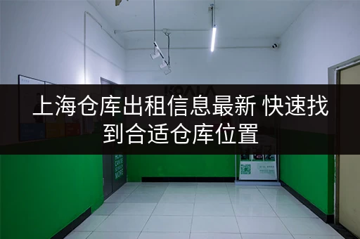 上海仓库出租信息最新 快速找到合适仓库位置