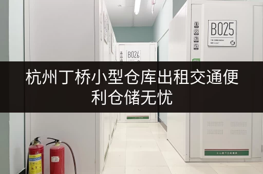杭州丁桥小型仓库出租交通便利仓储无忧