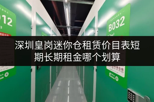 深圳皇岗迷你仓租赁价目表短期长期租金哪个划算