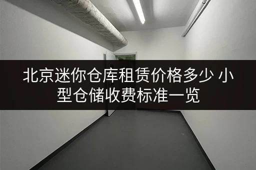 北京迷你仓库租赁价格多少 小型仓储收费标准一览