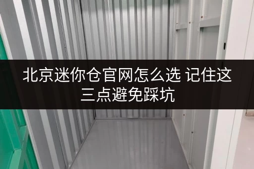 北京迷你仓官网怎么选 记住这三点避免踩坑