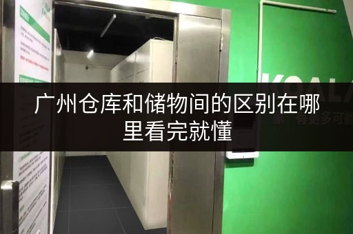 广州仓库和储物间的区别在哪里看完就懂 广州仓库和储物间的区别在哪里看完就懂