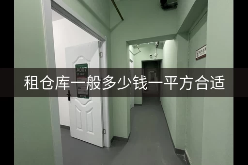 租仓库一般多少钱一平方合适，租仓库大概多少钱
