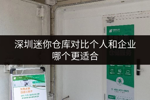 深圳迷你仓库对比个人和企业哪个更适合