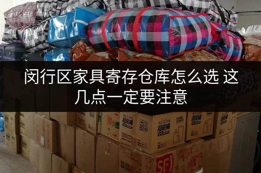 闵行区家具寄存仓库怎么选 这几点一定要注意 闵行区家具寄存仓库怎么选 这几点一定要注意