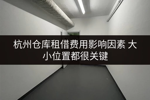 杭州仓库租借费用影响因素 大小位置都很关键