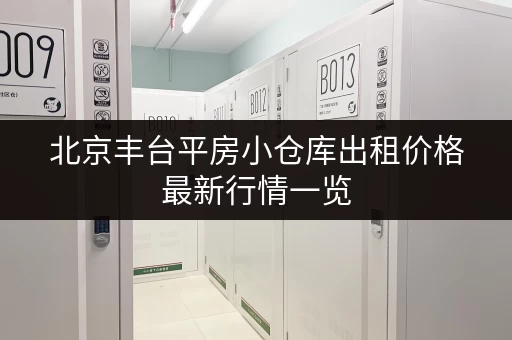 北京丰台平房小仓库出租价格最新行情一览