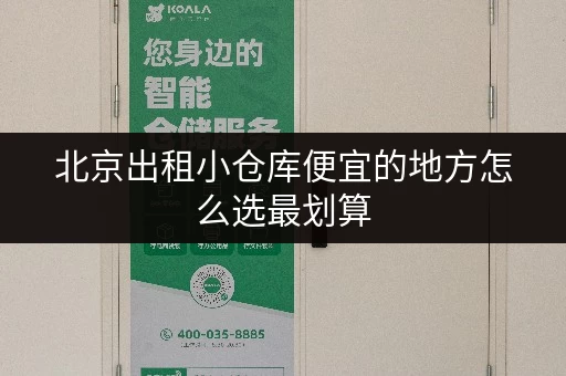 北京出租小仓库便宜的地方怎么选最划算 北京出租小仓库便宜的地方怎么选最划算