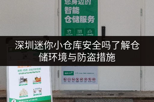 深圳迷你小仓库安全吗了解仓储环境与防盗措施