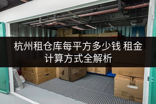 杭州租仓库每平方多少钱 租金计算方式全解析 杭州租仓库每平方多少钱 租金计算方式全解析