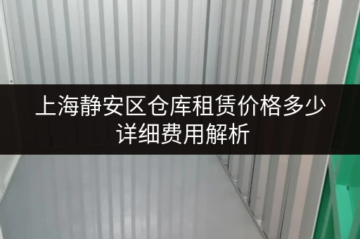 上海静安区仓库租赁价格多少 详细费用解析