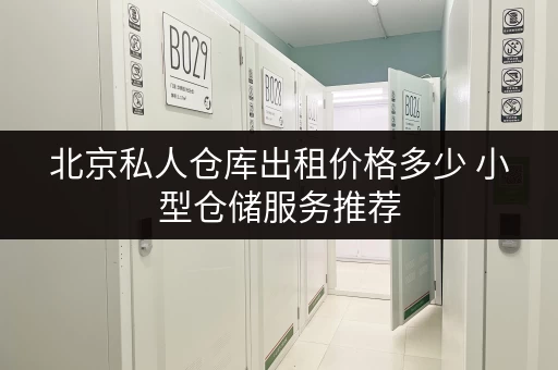 北京私人仓库出租价格多少 小型仓储服务推荐
