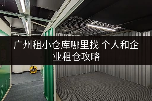广州租小仓库哪里找 个人和企业租仓攻略 广州租小仓库哪里找 个人和企业租仓攻略