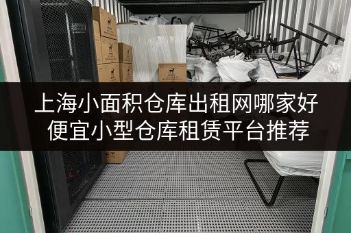 上海小面积仓库出租网哪家好 便宜小型仓库租赁平台推荐