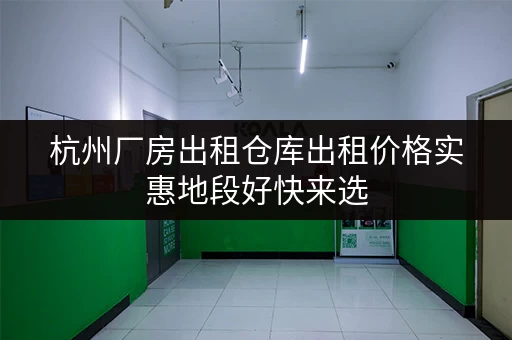 杭州厂房出租仓库出租价格实惠地段好快来选