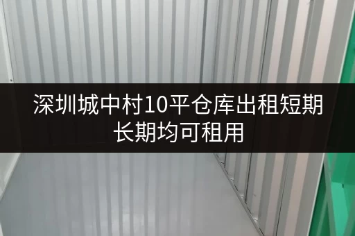 深圳城中村10平仓库出租短期长期均可租用 深圳城中村10平仓库出租短期长期均可租用