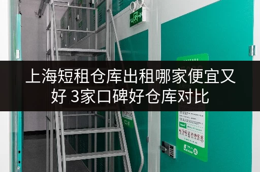 上海短租仓库出租哪家便宜又好 3家口碑好仓库对比