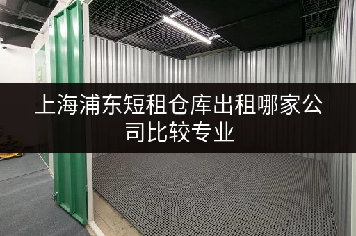 上海浦东短租仓库出租哪家公司比较专业