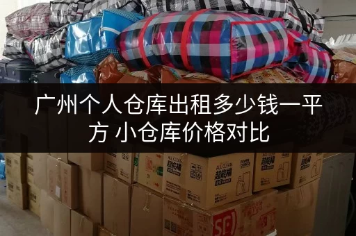 广州个人仓库出租多少钱一平方 小仓库价格对比