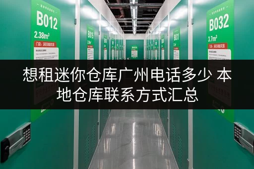 想租迷你仓库广州电话多少 本地仓库联系方式汇总