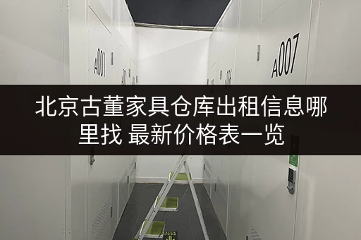 北京古董家具仓库出租信息哪里找 最新价格表一览