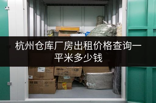 杭州仓库厂房出租价格查询一平米多少钱