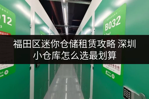 福田区迷你仓储租赁攻略 深圳小仓库怎么选最划算