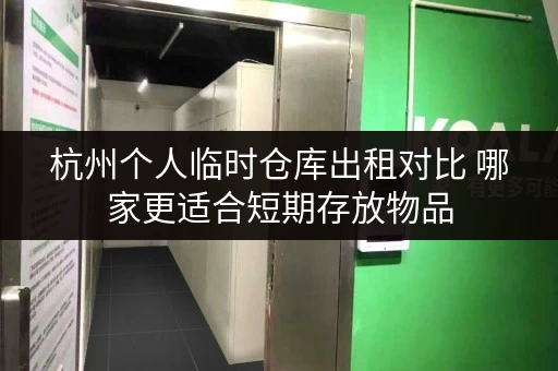 杭州个人临时仓库出租对比 哪家更适合短期存放物品