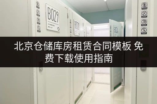 北京仓储库房租赁合同模板 免费下载使用指南
