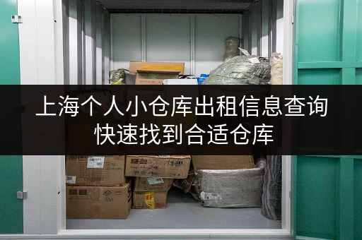 上海个人小仓库出租信息查询 快速找到合适仓库
