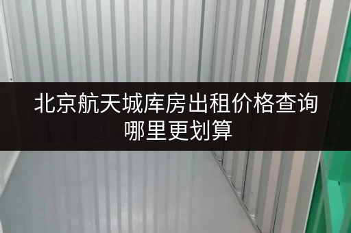 北京航天城库房出租价格查询 哪里更划算