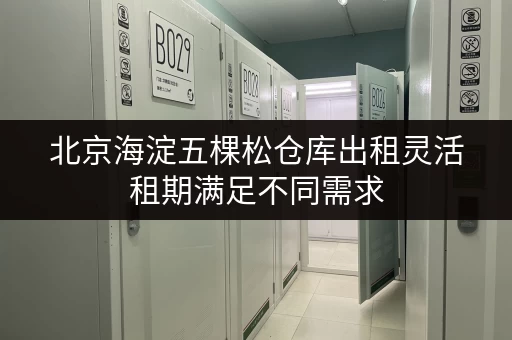 北京海淀五棵松仓库出租灵活租期满足不同需求
