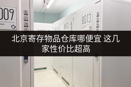 北京寄存物品仓库哪便宜 这几家性价比超高