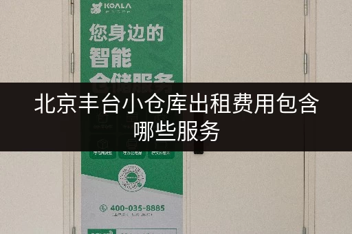 北京丰台小仓库出租费用包含哪些服务