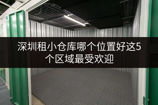 深圳租小仓库哪个位置好这5个区域最受欢迎