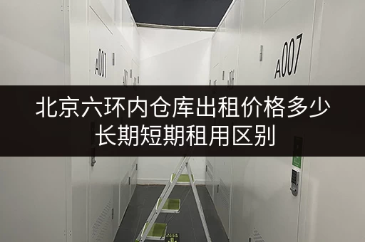 北京六环内仓库出租价格多少 长期短期租用区别 北京六环内仓库出租价格多少 长期短期租用区别