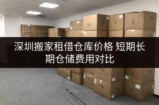 深圳搬家租借仓库价格 短期长期仓储费用对比