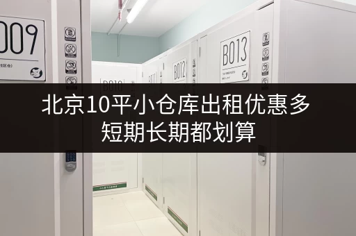 北京10平小仓库出租优惠多 短期长期都划算 北京10平小仓库出租优惠多 短期长期都划算